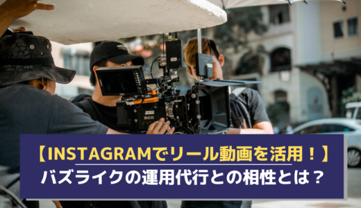 Instagramのリール投稿を成功させるテクニックとは？Instagram運用代行サービスのバズライクとの相性を紹介！