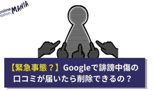 【緊急事態？】Googleで誹謗中傷の口コミが届いたら削除できるの？
